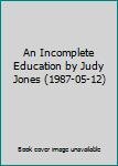 Hardcover An Incomplete Education by Judy Jones (1987-05-12) Book