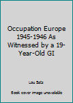 Paperback Occupation Europe 1945-1946 As Witnessed by a 19-Year-Old GI Book