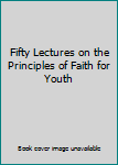 Paperback Fifty Lectures on the Principles of Faith for Youth Book