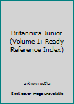 Unknown Binding Britannica Junior (Volume 1: Ready Reference Index) Book