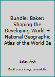 BUNDLE: Baker: Shaping the Developing World + National Geographic Atlas of the World 2e