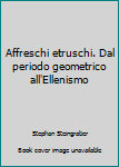 Hardcover Affreschi etruschi. Dal periodo geometrico all'Ellenismo [Italian] Book