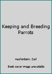Hardcover Keeping and Breeding Parrots Book