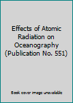 Hardcover Effects of Atomic Radiation on Oceanography (Publication No. 551) Book