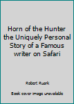 Paperback Horn of the Hunter the Uniquely Personal Story of a Famous writer on Safari Book