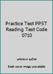 Unknown Binding Practice Test PPST Reading Test Code 0710 Book