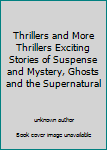 Thrillers and More Thrillers Exciting Stories of Suspense and Mystery, Ghosts and the Supernatural