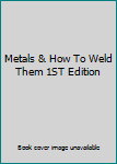 Metals & How To Weld Them 1ST Edition