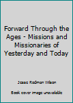 Hardcover Forward Through the Ages - Missions and Missionaries of Yesterday and Today Book