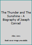 The Thunder and The Sunshine : A Biography of Joseph Conrad