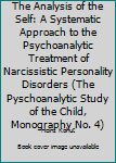 Hardcover The Analysis of the Self: A Systematic Approach to the Psychoanalytic Treatment of Narcissistic Personality Disorders (The Pyschoanalytic Study of the Child, Monography No. 4) Book