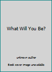 Unknown Binding What Will You Be? Book