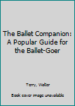 Paperback The Ballet Companion: A Popular Guide for the Ballet-Goer Book