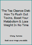 Paperback The Tea Cleanse Diet: How To Flush Out Toxins, Boost Your Metabolism & Lose Weight In No Time Book