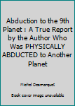 Paperback Abduction to the 9th Planet : A True Report by the Author Who Was PHYSICALLY ABDUCTED to Another Planet Book