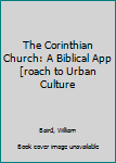 Hardcover The Corinthian Church: A Biblical App[roach to Urban Culture [Unknown] Book