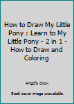 How to Draw My Little Pony : Learn to My Little Pony - 2 in 1 - How to Draw and Coloring
