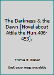 Hardcover The Darkness & the Dawn.[Novel about Attila the Hun,406-453]. Book