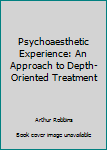 Hardcover Psychoaesthetic Experience: An Approach to Depth-Oriented Treatment Book