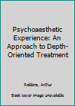 Hardcover Psychoaesthetic Experience: An Approach to Depth-Oriented Treatment Book