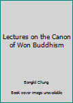 Lectures on the Canon of Won Buddhism