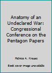 Hardcover Anatomy of an Undeclared War: Congressional Conference on the Pentagon Papers Book