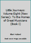 Little Journeys: Volume Eight (New Series): To the Homes of Great Musicians