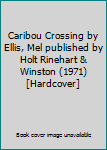 Unknown Binding Caribou Crossing by Ellis, Mel published by Holt Rinehart & Winston (1971) [Hardcover] Book