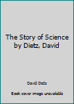 Hardcover The Story of Science by Dietz, David Book