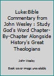 Paperback Luke:Bible Commentary from John Wesley : Study God's Word Chapter-By-Chapter Alongside History's Great Theologians Book
