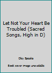 Sheet music Let Not Your Heart Be Troubled (Sacred Songs, High in D) Book
