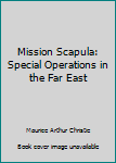 Paperback Mission Scapula: Special Operations in the Far East Book