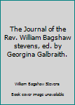 The Journal of the Rev. William Bagshaw stevens, ed. by Georgina Galbraith.