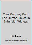 Hardcover Your God, my God: The Human Touch in Interfaith Witness Book