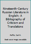 Hardcover Nineteenth-Century Russian Literature in English: A Bibliography of Criticism and Translations Book