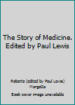 Hardcover The Story of Medicine. Edited by Paul Lewis Book