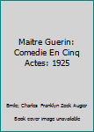 Hardcover Maitre Guerin: Comedie En Cinq Actes: 1925 Book