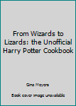 Paperback From Wizards to Lizards: the Unofficial Harry Potter Cookbook Book