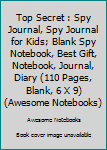 Paperback Top Secret : Spy Journal, Spy Journal for Kids; Blank Spy Notebook, Best Gift, Notebook, Journal, Diary (110 Pages, Blank, 6 X 9) (Awesome Notebooks) Book