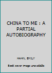 Unknown Binding CHINA TO ME : A PARTIAL AUTOBIOGRAPHY Book