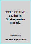 Hardcover FOOLS OF TIME. Studies in Shakespearian Tragedy. Book
