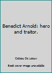 Benedict Arnold: hero and traitor.