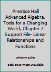 Unknown Binding Prentice Hall Advanced Algebra, Tools for a Changing World, Chapter 2 Support File- Linear Relationships and Functions Book