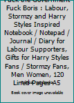 Fuck the Government Fuck Boris : Labour, Stormzy and Harry Styles Inspired Notebook / Notepad / Journal / Diary for Labour Supporters, Gifts for Harry Styles Fans / Stormzy Fans, Men Women, 120 Lined
