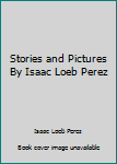 Hardcover Stories and Pictures By Isaac Loeb Perez Book