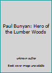 Unknown Binding Paul Bunyan: Hero of the Lumber Woods Book
