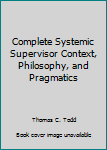 Hardcover Complete Systemic Supervisor Context, Philosophy, and Pragmatics Book