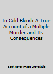 Hardcover In Cold Blood: A True Account of a Multiple Murder and Its Consequences Book