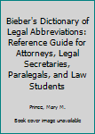 Bieber's dictionary of legal abbreviations: Reference guide for attorneys, legal secretaries, paralegals, and law students