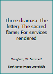 Unknown Binding Three dramas: The letter; The sacred flame; For services rendered Book